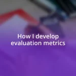 How I develop evaluation metrics