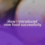 How I introduced new food successfully