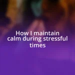 How I maintain calm during stressful times