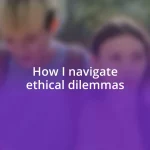 How I navigate ethical dilemmas