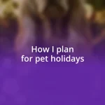 How I plan for pet holidays