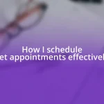 How I schedule vet appointments effectively