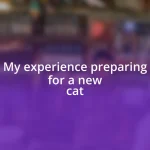 My experience preparing for a new cat