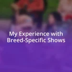 My Experience with Breed-Specific Shows