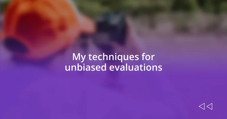 My techniques for unbiased evaluations