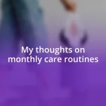 My thoughts on monthly care routines