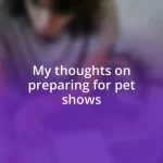 My thoughts on preparing for pet shows