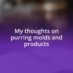 My thoughts on purring molds and products