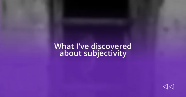 What I’ve discovered about subjectivity