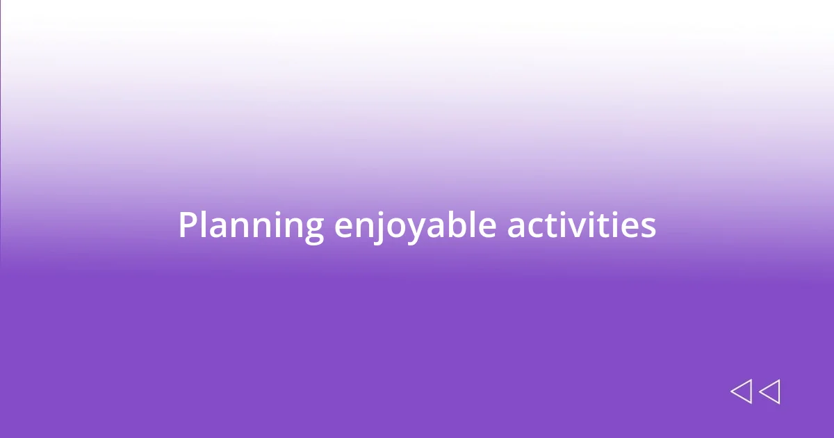 Planning enjoyable activities