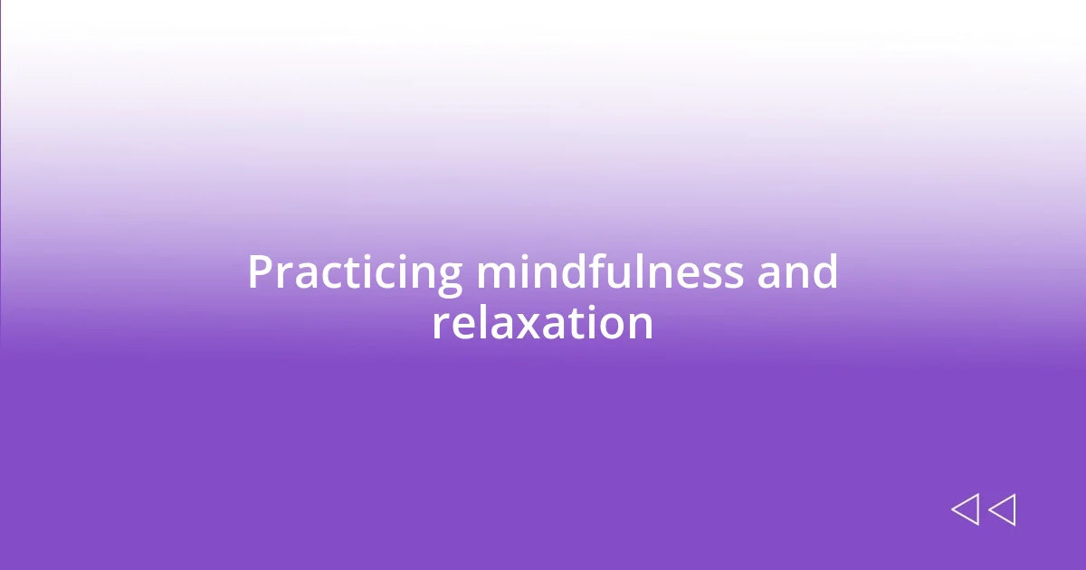 Practicing mindfulness and relaxation