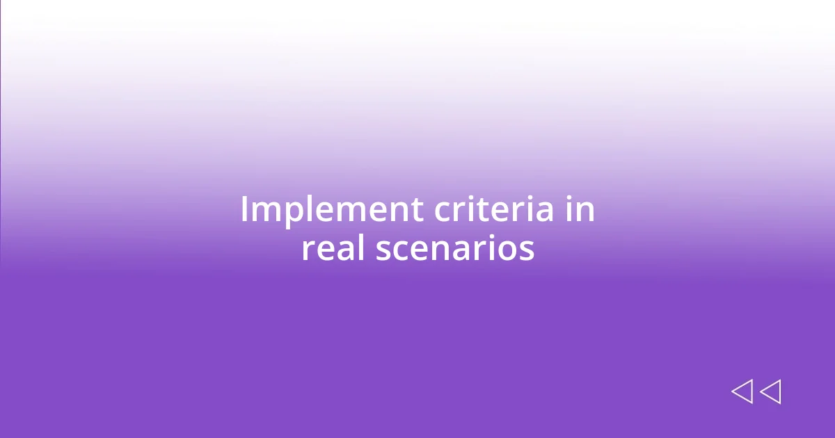 Implement criteria in real scenarios