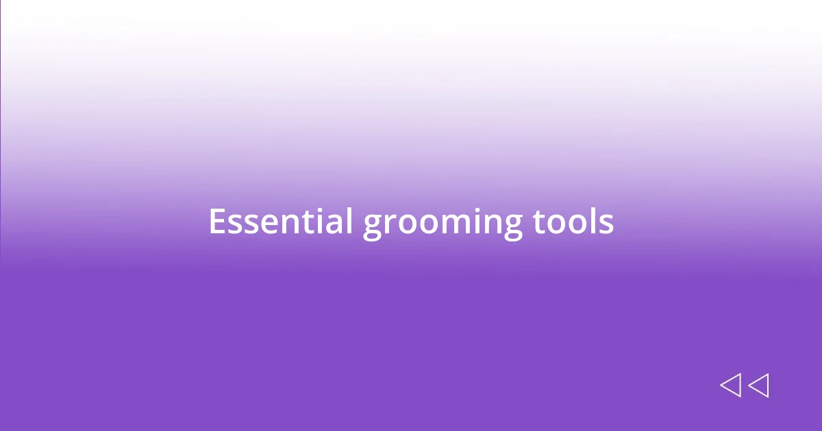 Essential grooming tools