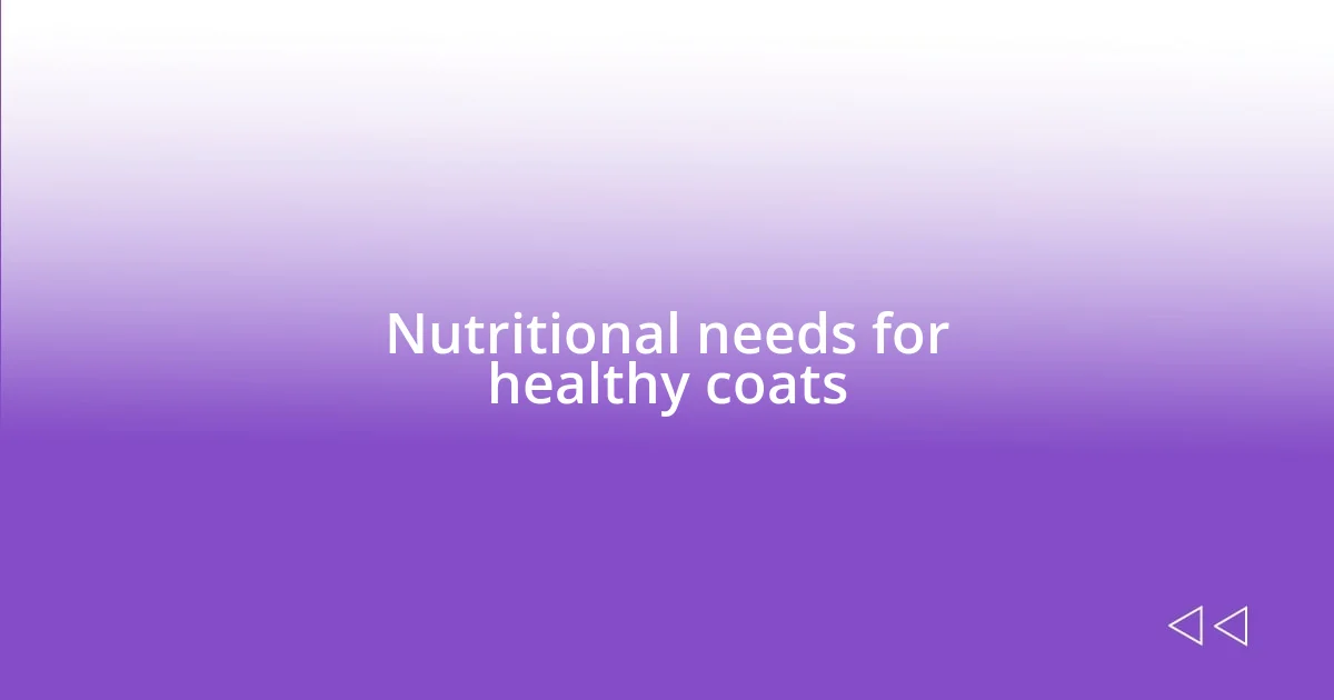 Nutritional needs for healthy coats