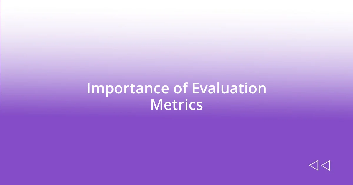 Importance of Evaluation Metrics