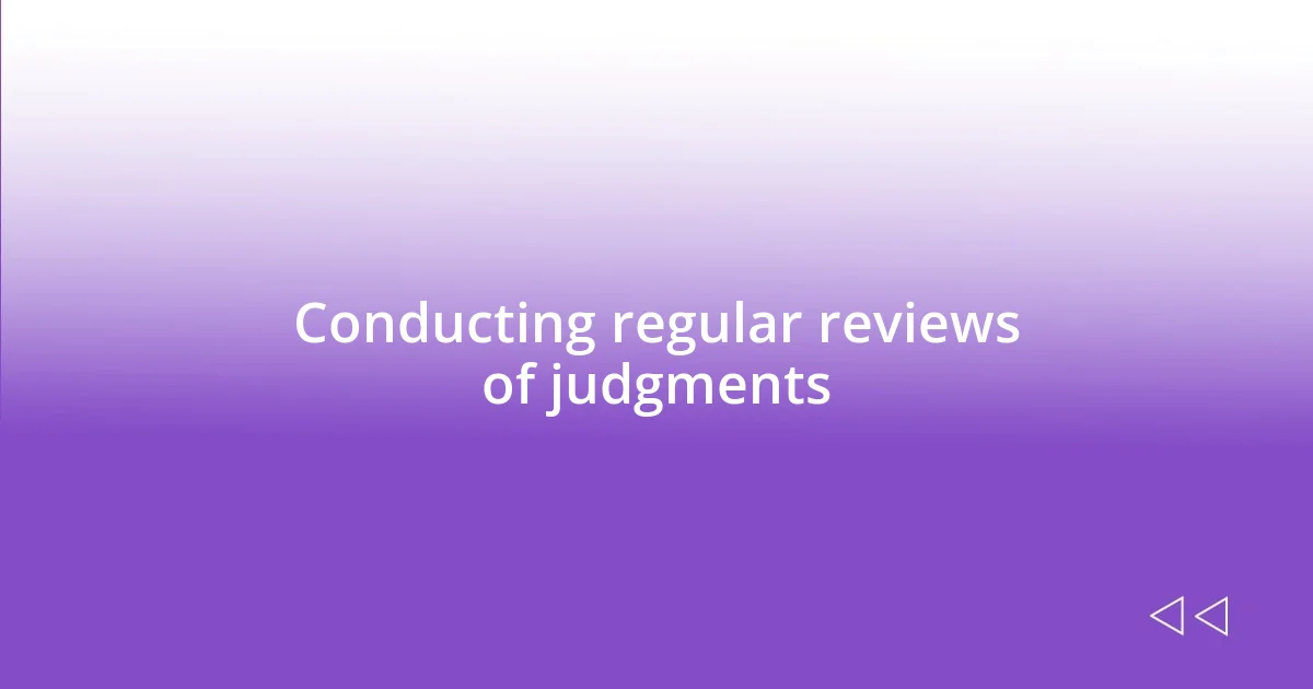 Conducting regular reviews of judgments