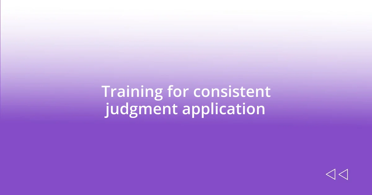 Training for consistent judgment application