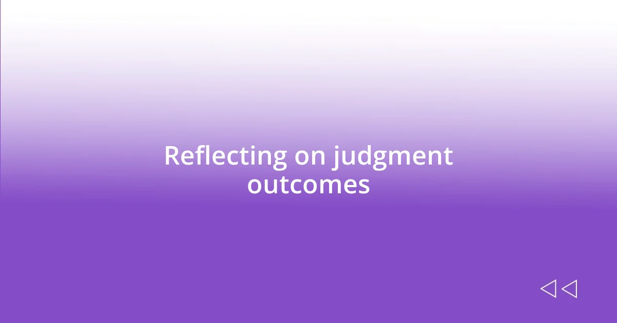 Reflecting on judgment outcomes