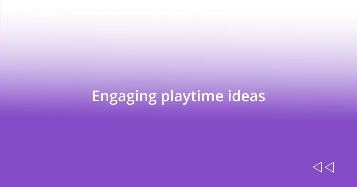 Engaging playtime ideas