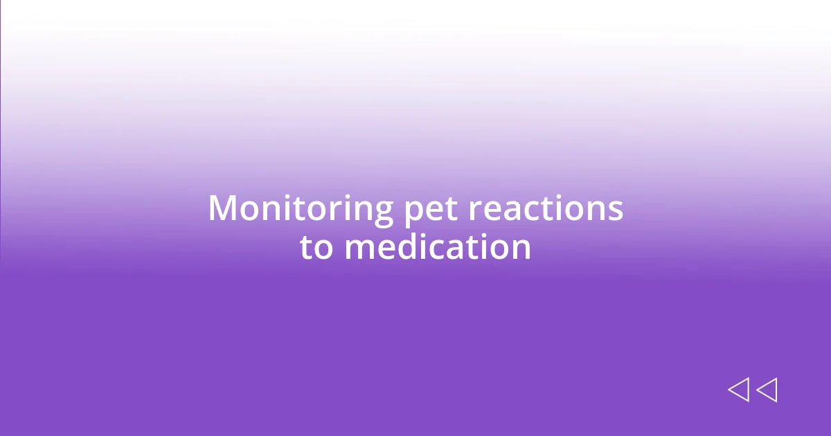 Monitoring pet reactions to medication