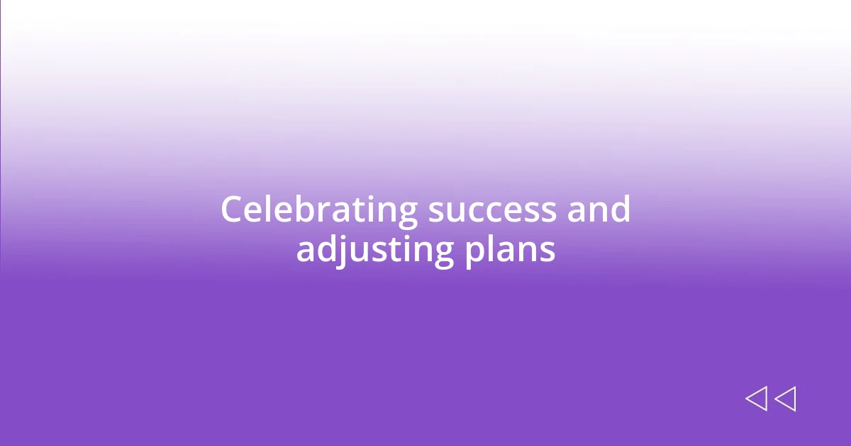 Celebrating success and adjusting plans