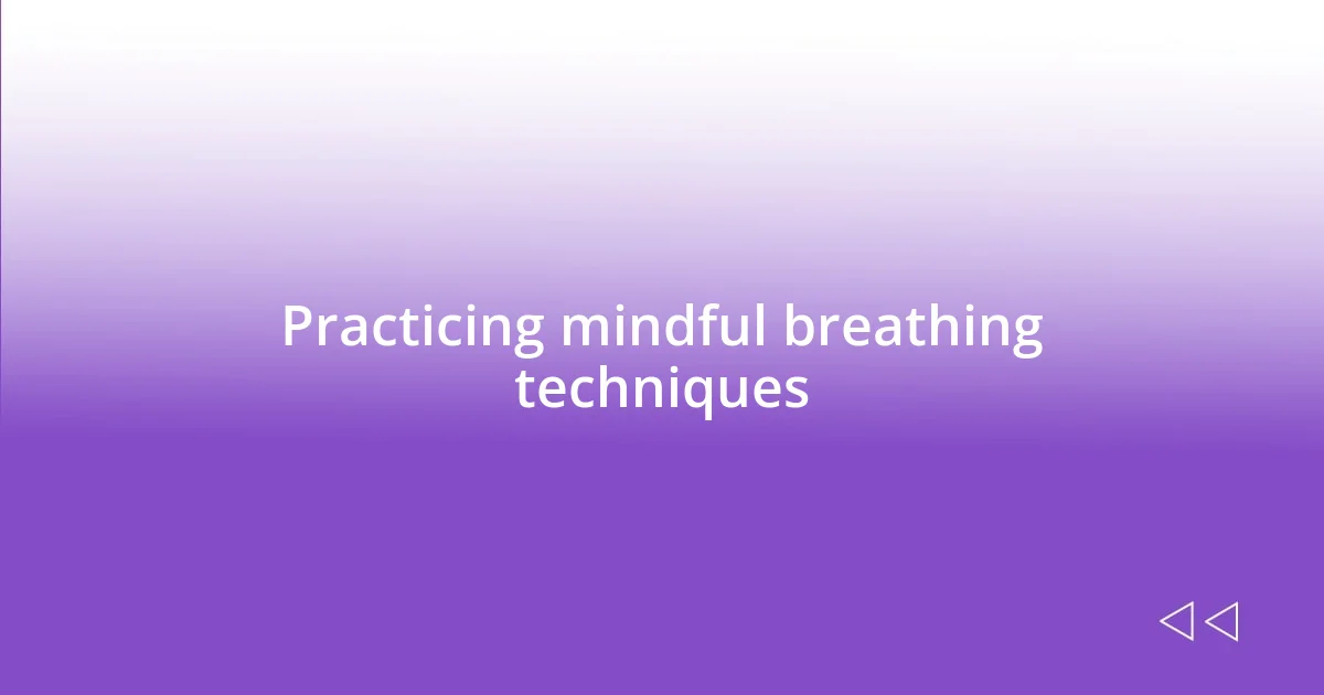 Practicing mindful breathing techniques