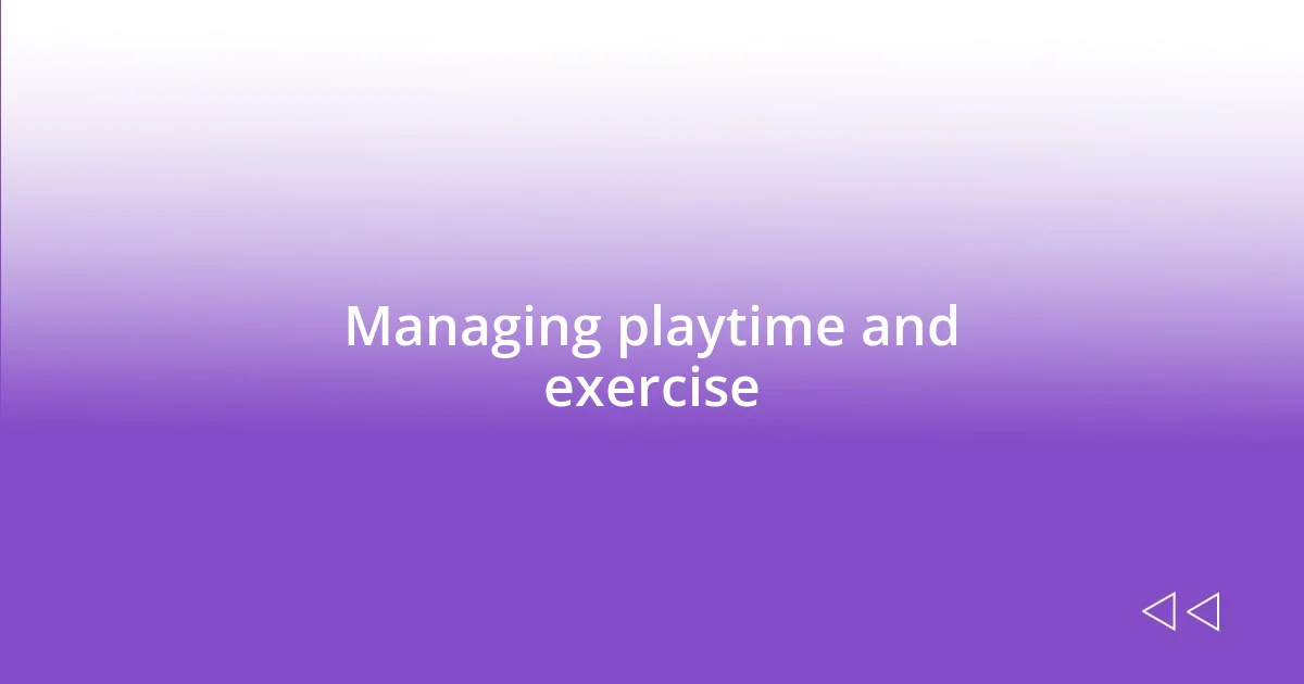 Managing playtime and exercise