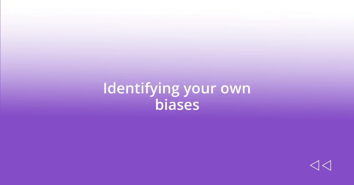 Identifying your own biases