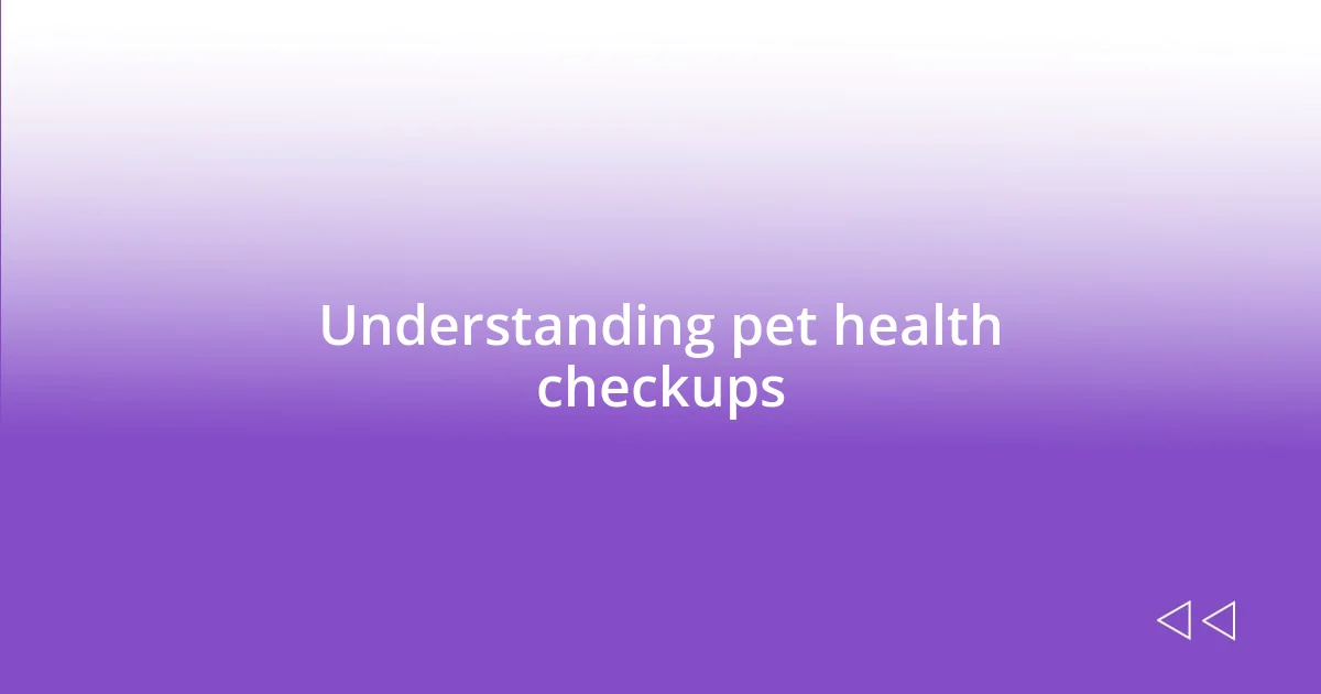 Understanding pet health checkups