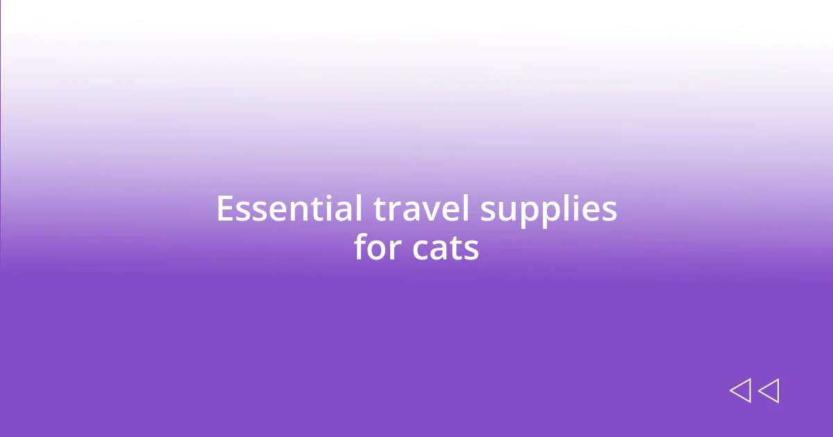 Essential travel supplies for cats