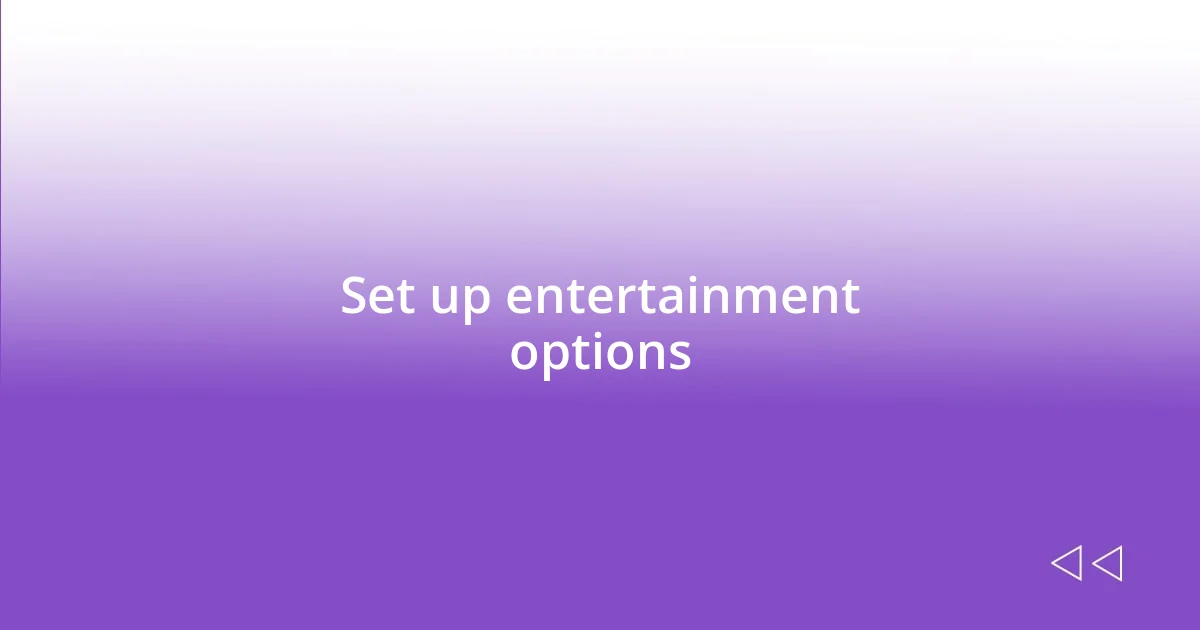 Set up entertainment options