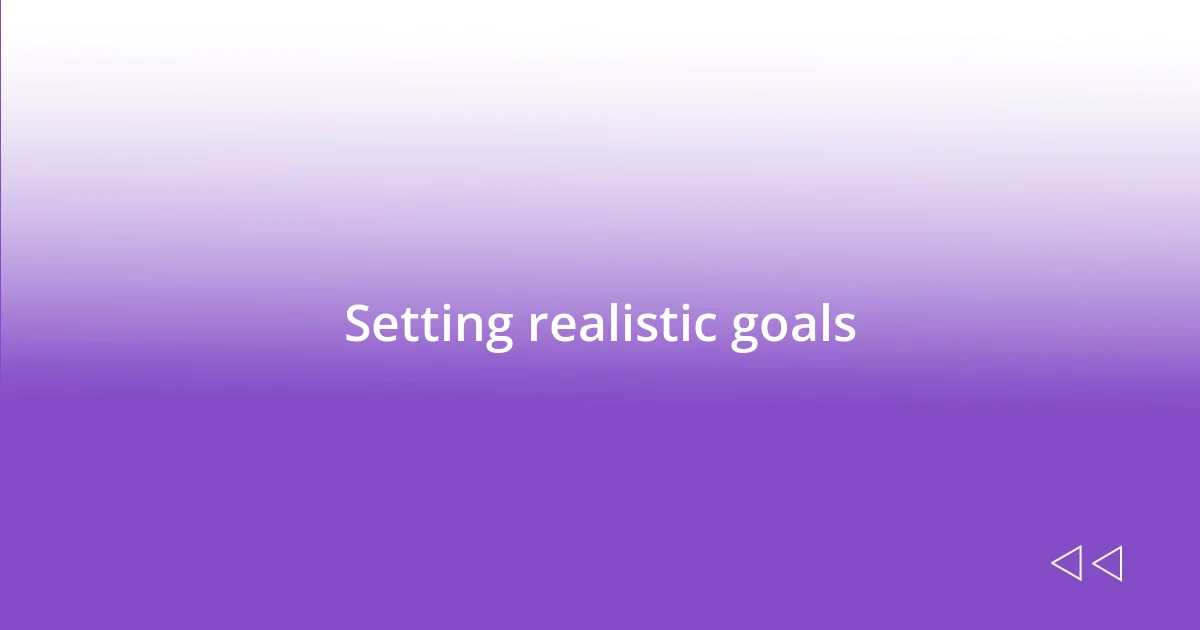 Setting realistic goals