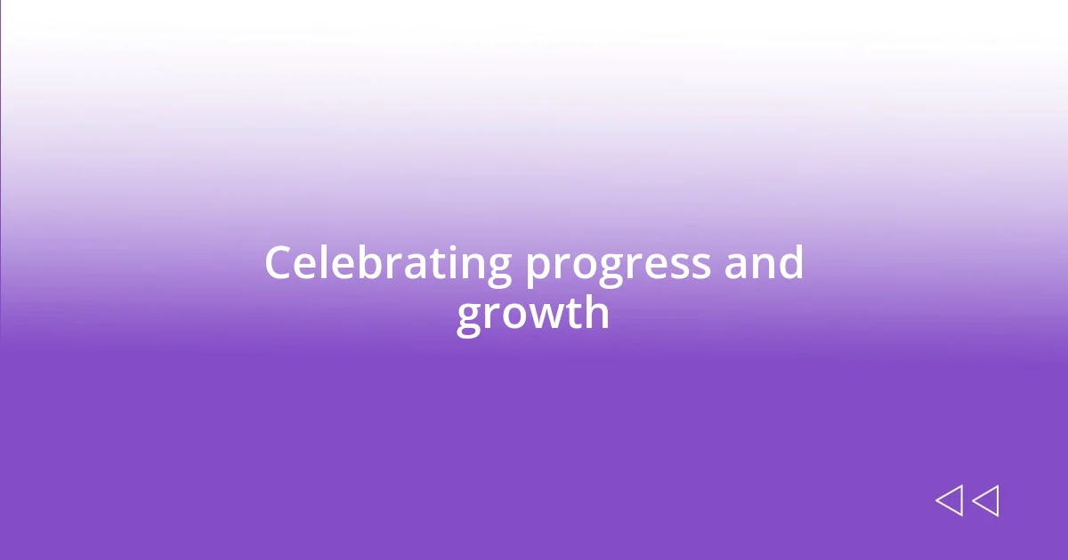 Celebrating progress and growth