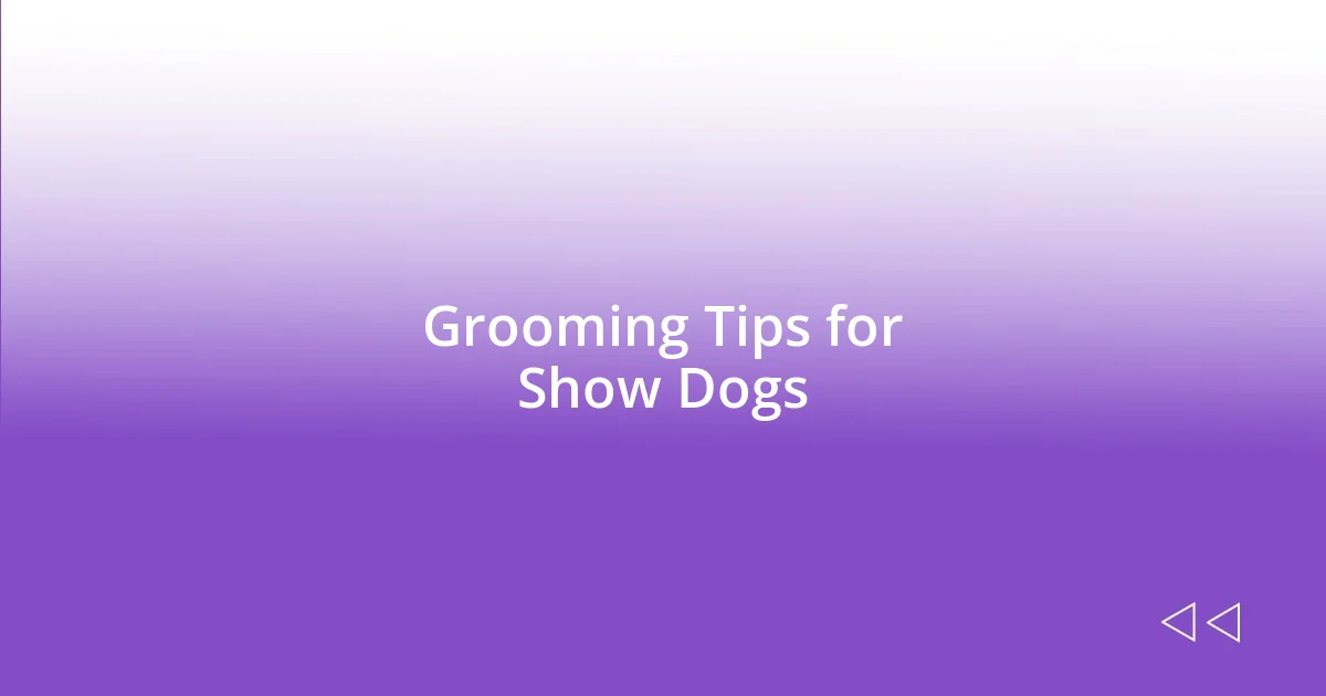 Grooming Tips for Show Dogs