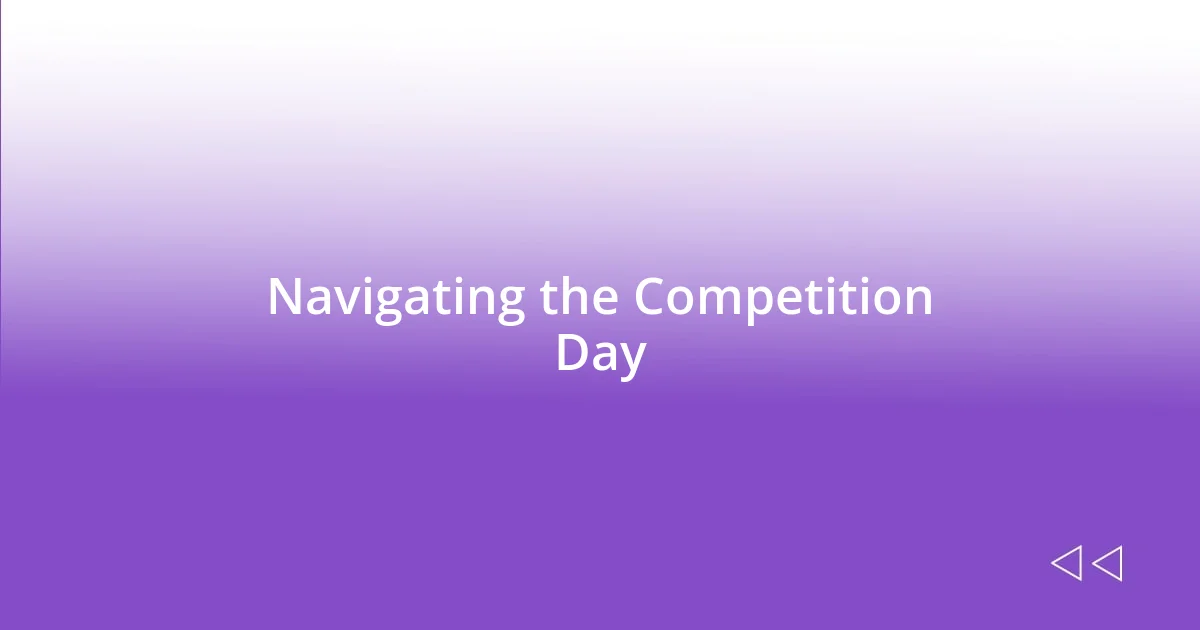 Navigating the Competition Day