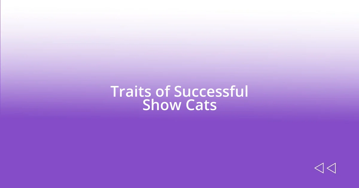 Traits of Successful Show Cats