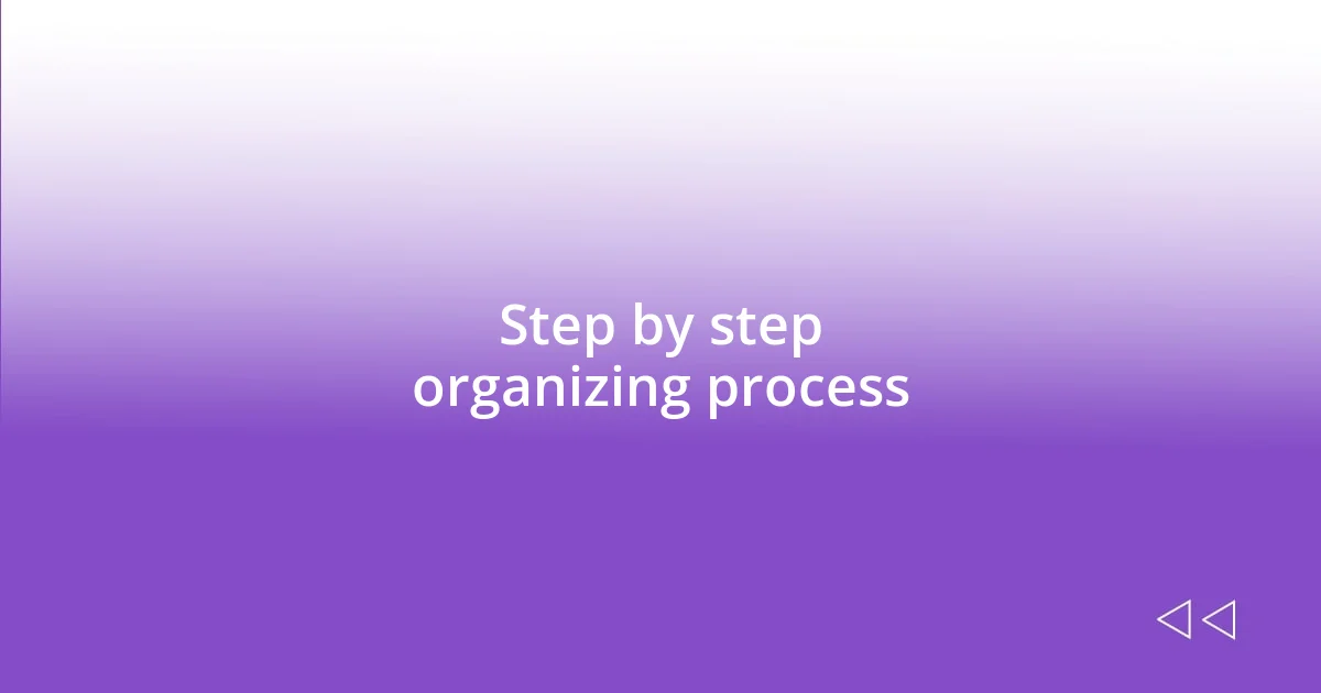 Step by step organizing process