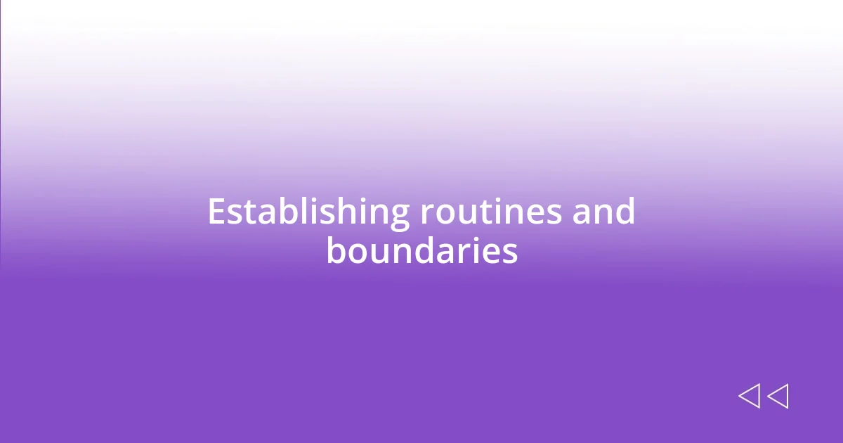 Establishing routines and boundaries