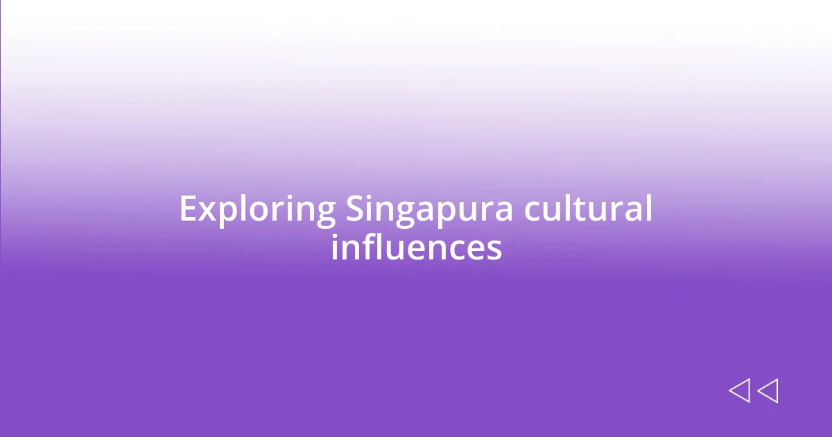 Exploring Singapura cultural influences