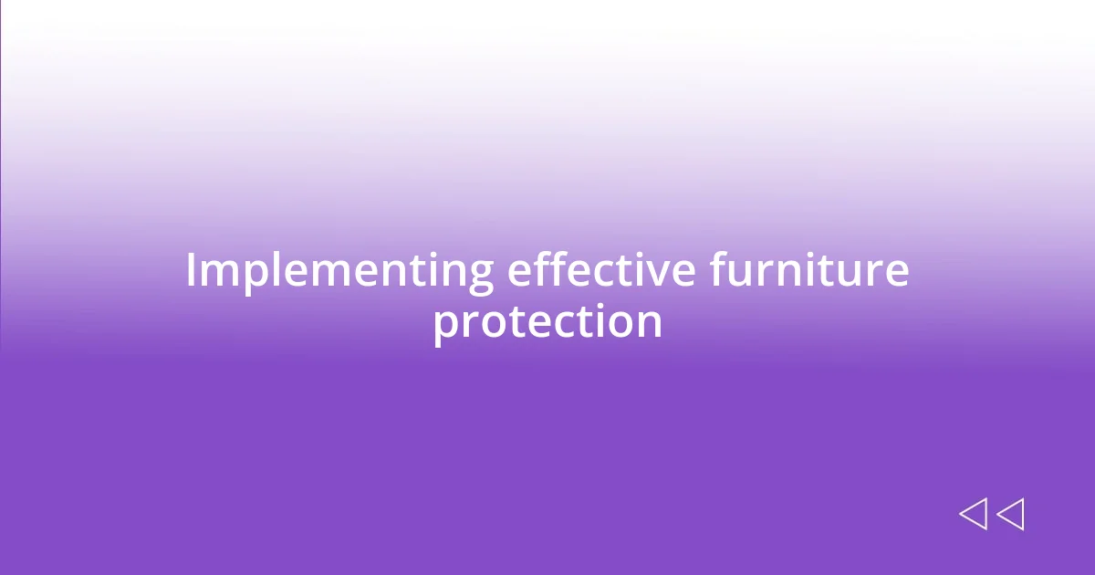 Implementing effective furniture protection