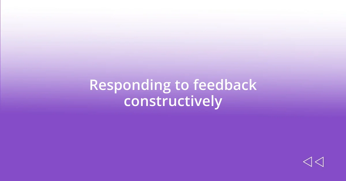 Responding to feedback constructively