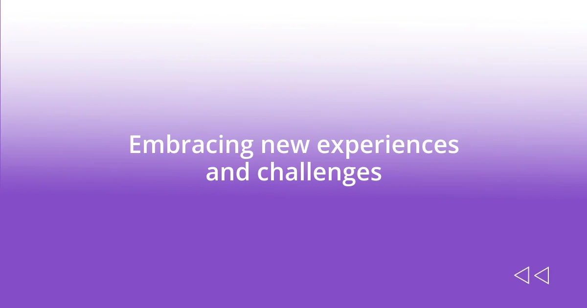 Embracing new experiences and challenges