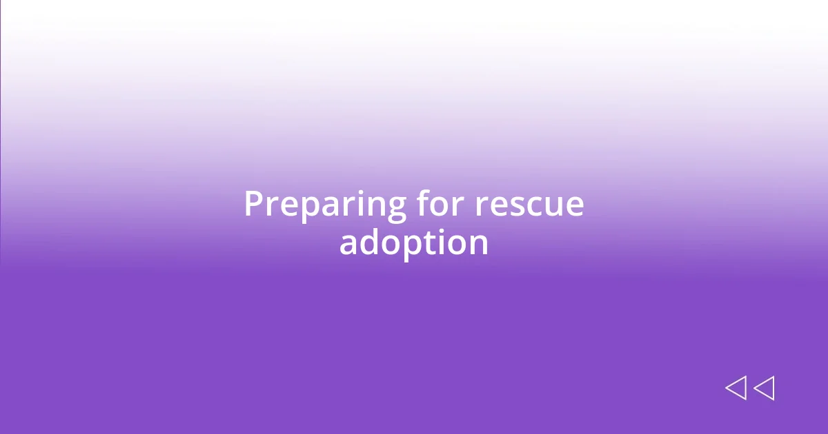 Preparing for rescue adoption