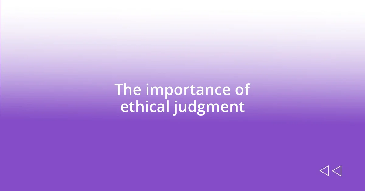 The importance of ethical judgment