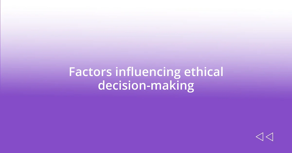 Factors influencing ethical decision-making