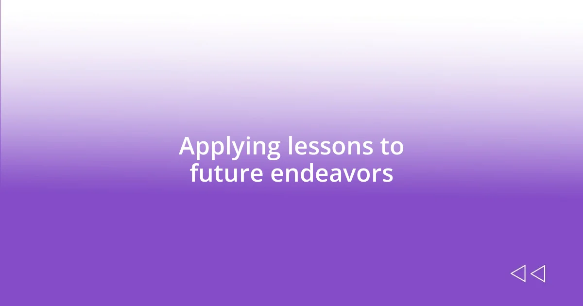 Applying lessons to future endeavors