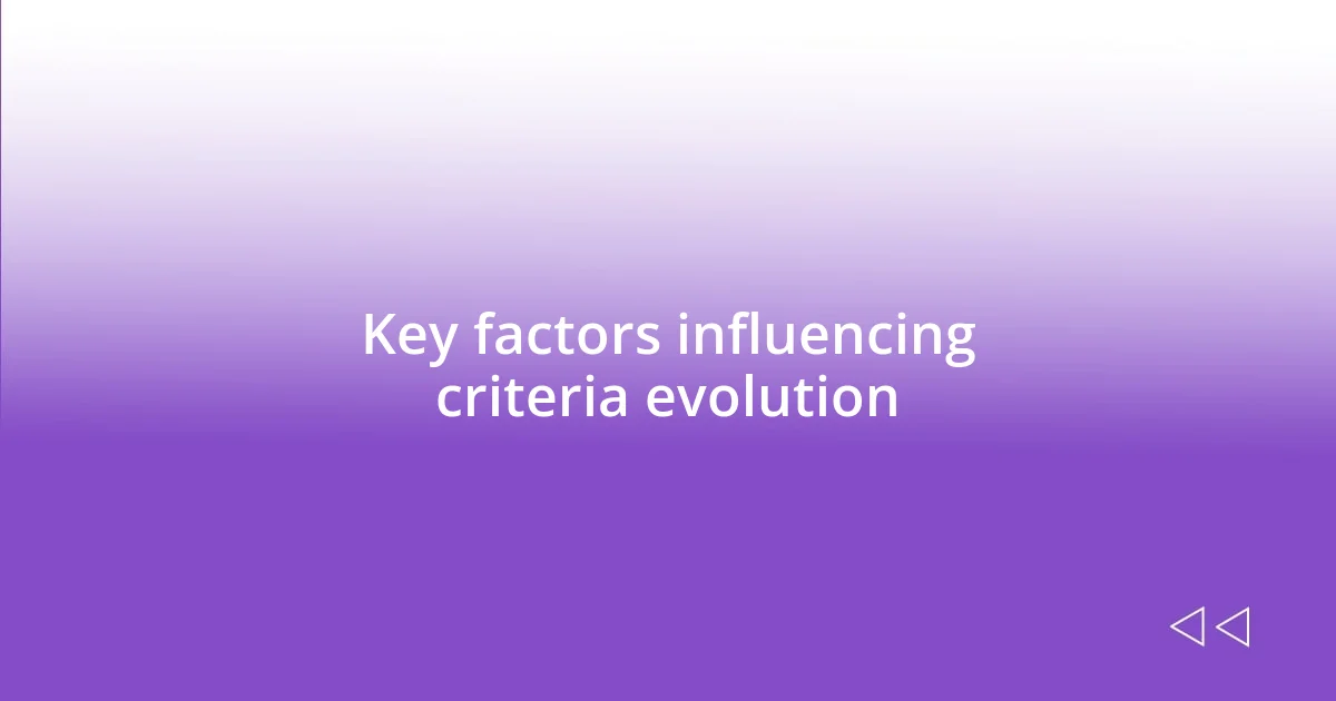 Key factors influencing criteria evolution