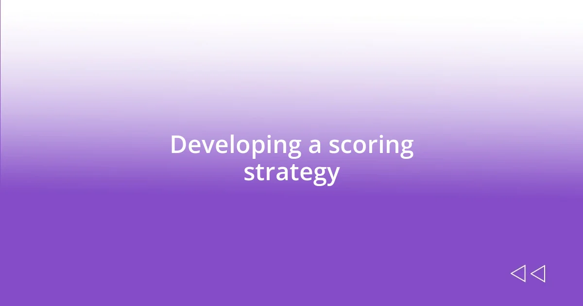 Developing a scoring strategy