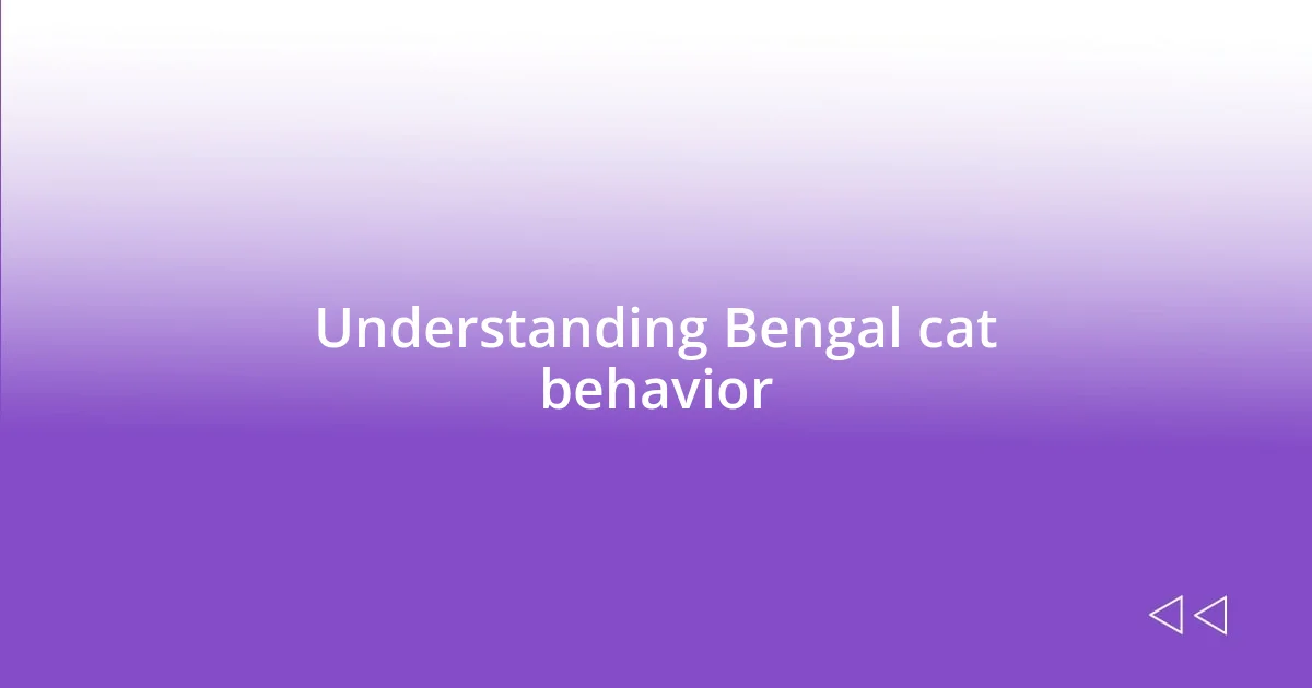 Understanding Bengal cat behavior