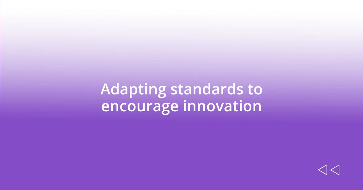 Adapting standards to encourage innovation